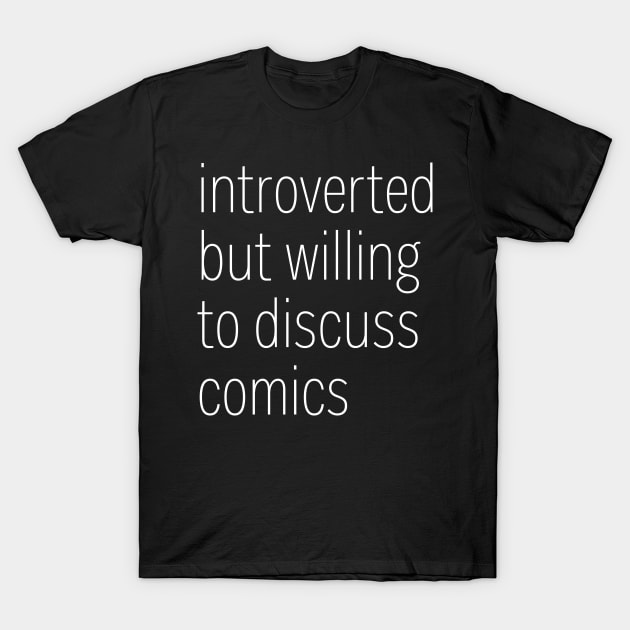 Introverted But Willing To Discuss Comics T-Shirt by heroics